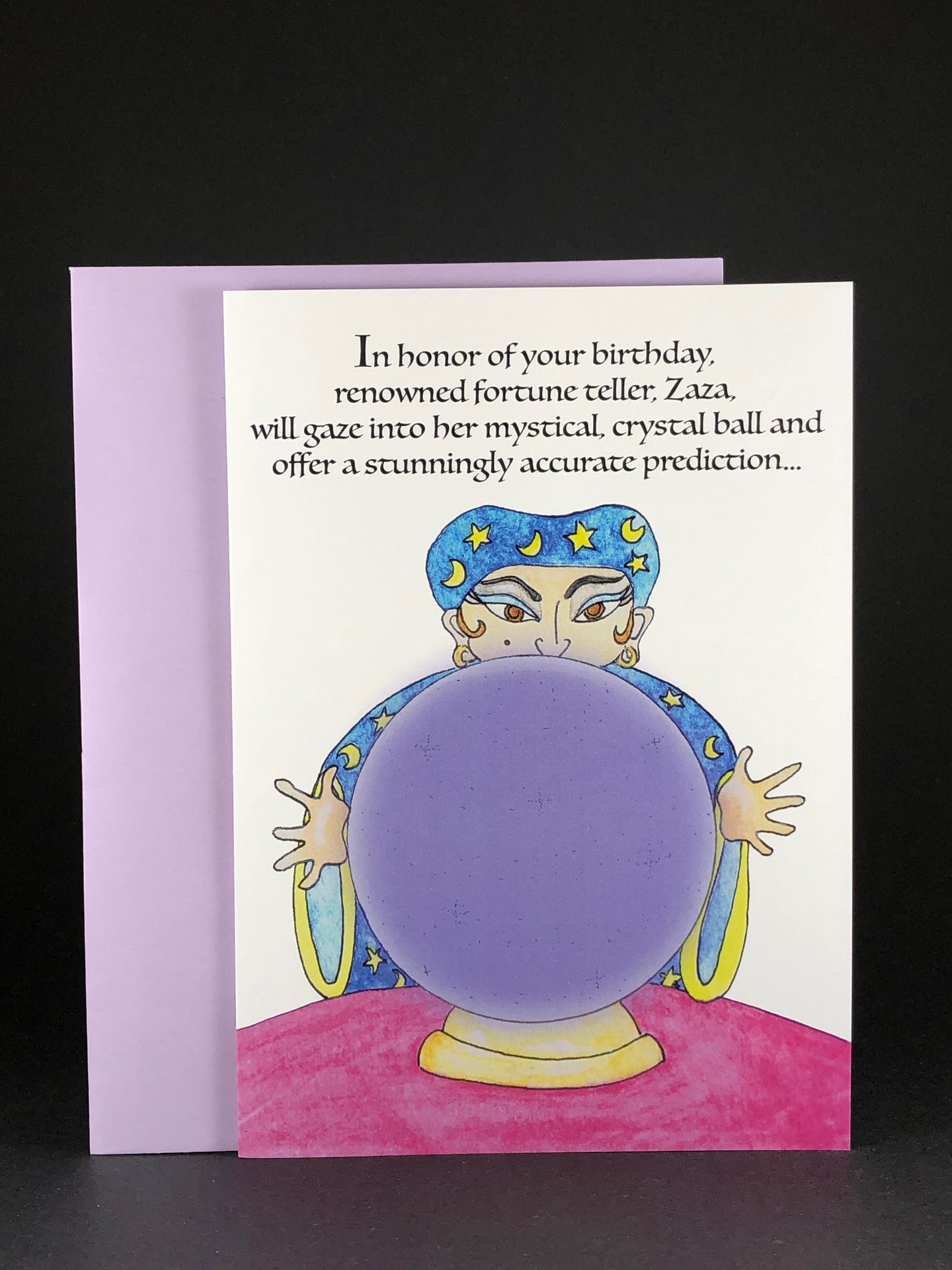 In honor of your birthday, renowned fortune teller, Zaza, will gaze into her mystical, crystal ball and offer a stunningly accurate prediction...